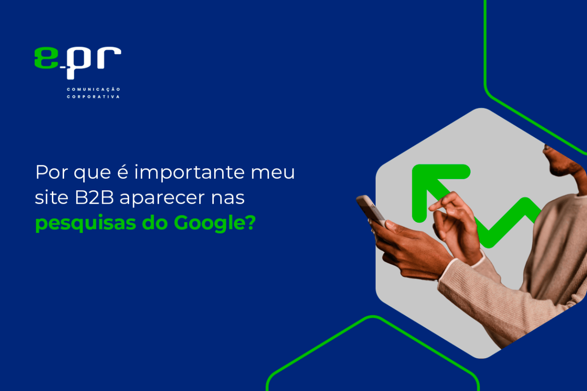 Banner da EPR Comunicação Corporativa com o título 'Por que é importante meu site B2B aparecer nas pesquisas do Google?'. À direita, uma imagem mostra uma pessoa segurando um celular, com um ícone de seta verde apontando para cima, representando crescimento. Fundo azul com logotipo da EPR no canto superior esquerdo