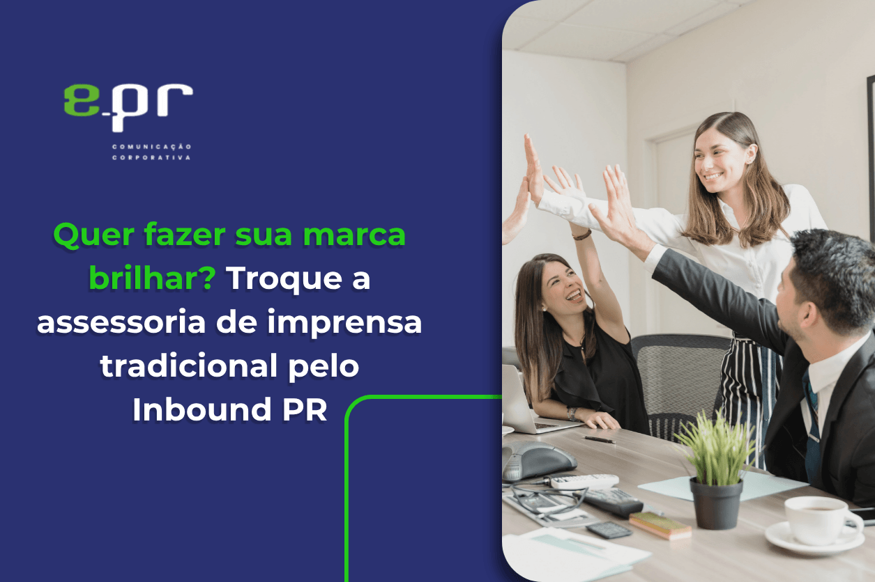 Quer fazer sua marca brilhar? Troque a assessoria de imprensa tradicional pelo Inbound PR